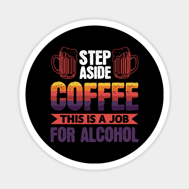 Step aside coffee this is a job for alcohol - Funny Hilarious Meme Satire Simple Black and White Beer Lover Gifts Presents Quotes Sayings Magnet by Arish Van Designs